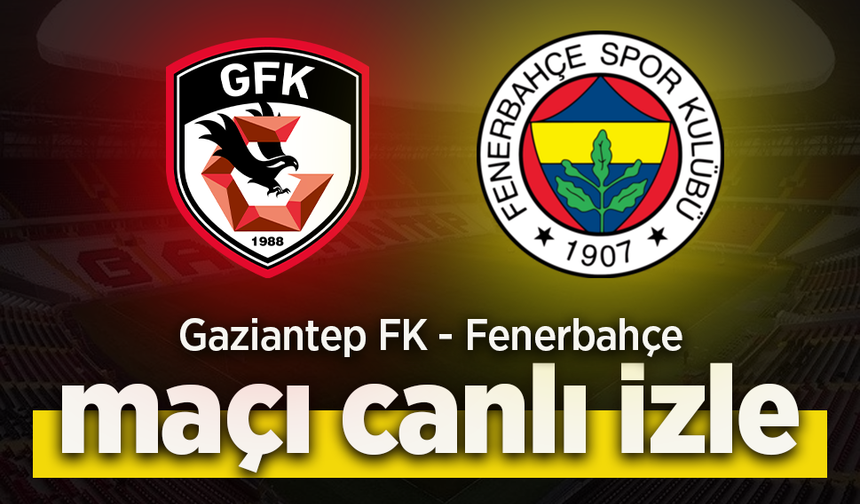 Gaziantep FK - Fenerbahçe Maçı Canlı İzle