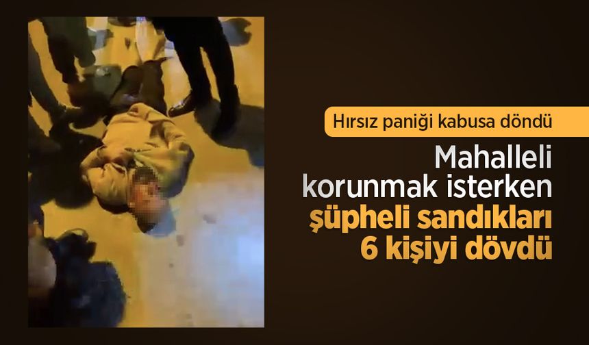 Hırsız paniği kabusa döndü: Mahalleli korunmak isterken şüpheli sandıkları 6 kişiyi dövdü