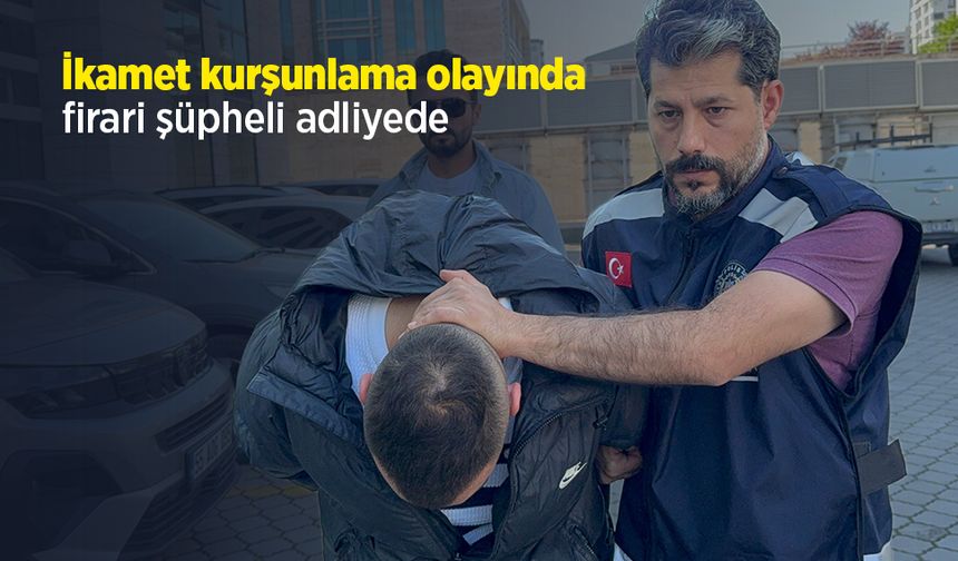 İkamet kurşunlama olayında firari şüpheli adliyeye sevk edildi