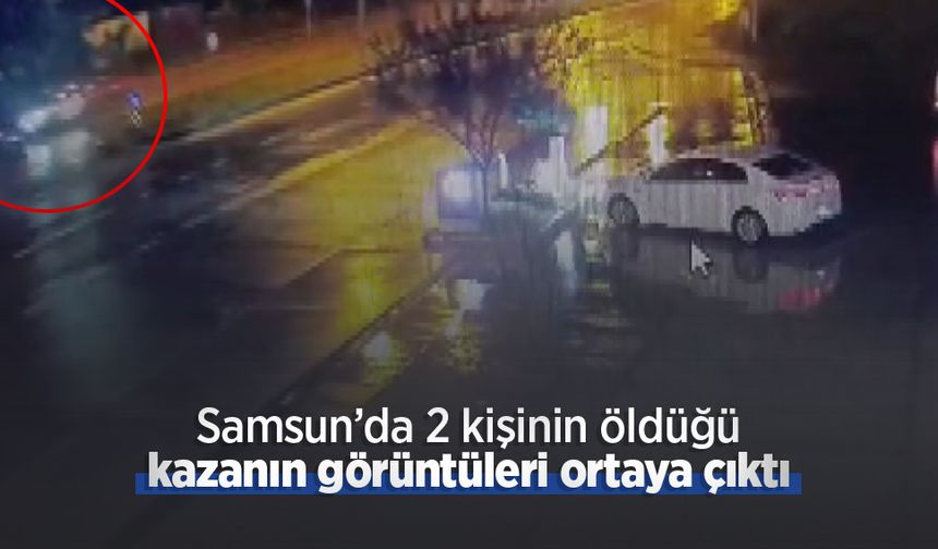 Samsun’da 2 kişinin öldüğü kazanın görüntüleri ortaya çıktı