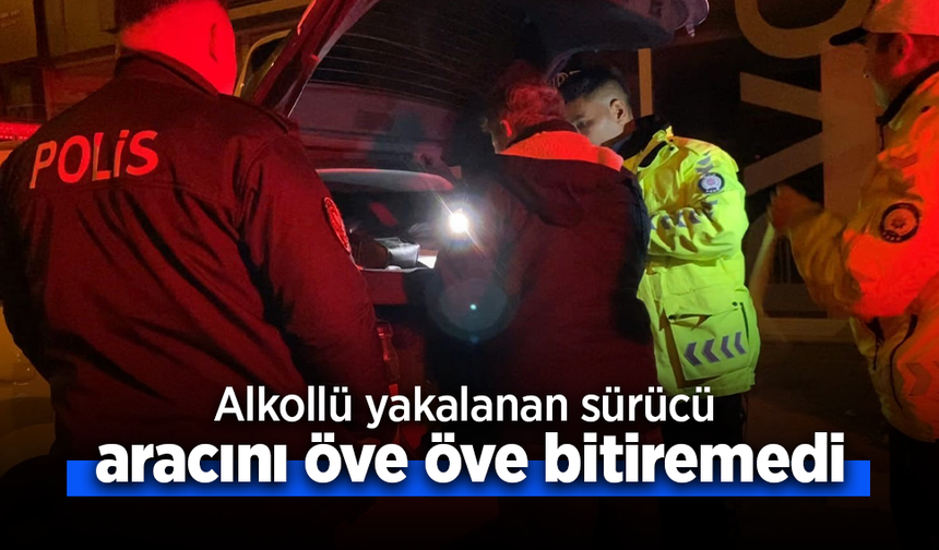 Alkollü yakalanan sürücü aracını öve öve bitiremedi.