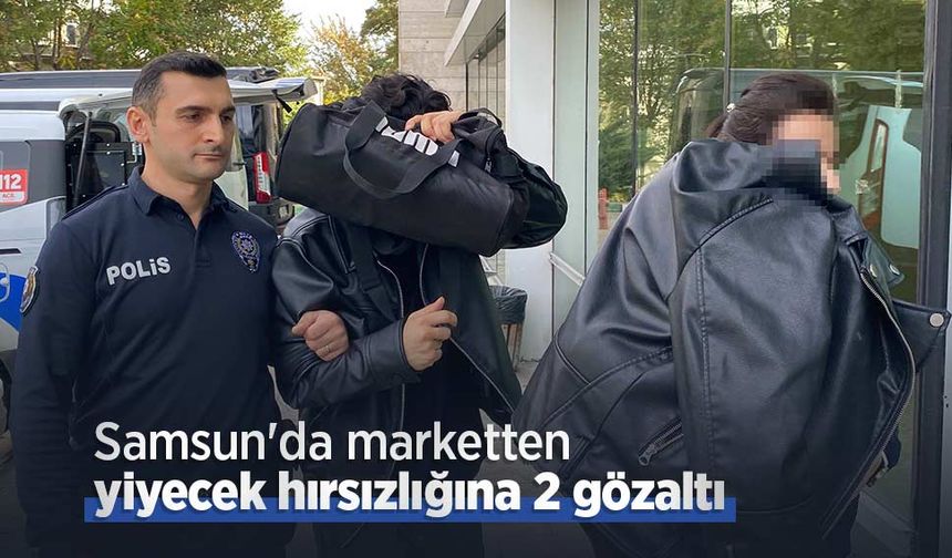 Samsun'da marketten yiyecek hırsızlığına 2 gözaltı