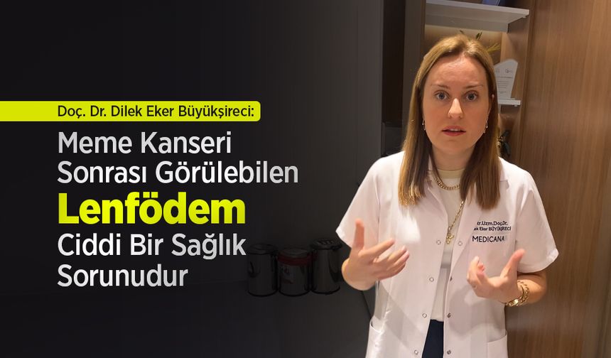 Doç. Dr. Dilek Eker Büyükşireci: “Meme Kanseri Sonrası Görülebilen Lenfödem Ciddi Bir Sağlık Sorunudur”