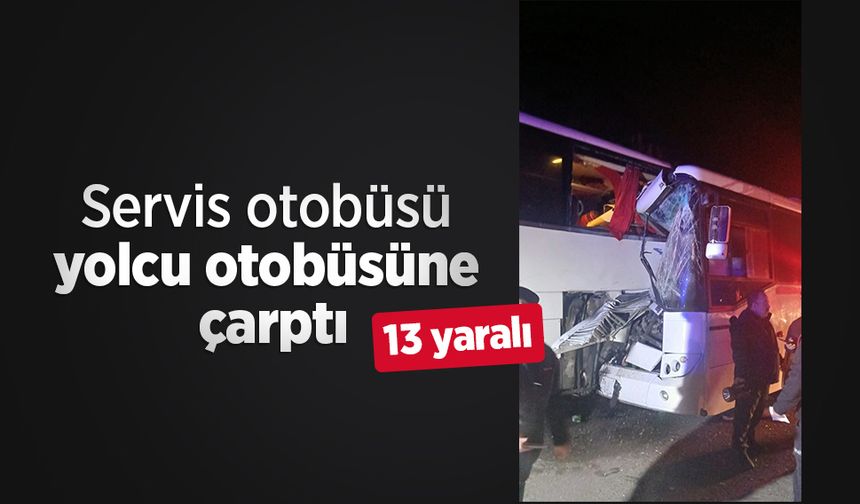 Servis otobüsü yolcu otobüsüne çarptı: 13 yaralı