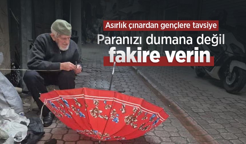 Asırlık çınardan gençlere tavsiye: "Paranızı dumana değil, fakire verin"