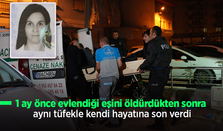 1 ay önce evlendiği eşini öldürdükten sonra aynı tüfekle kendi hayatına son verdi.
