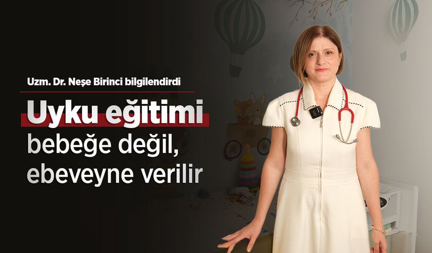 Uzm. Dr. Neşe Birinci: “Uyku eğitimi bebeğe değil, ebeveyne verilir”