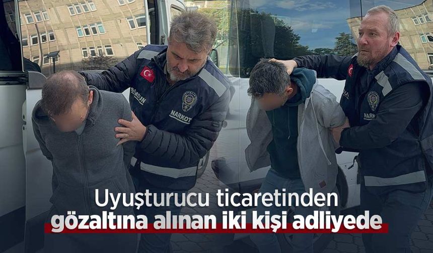 Uyuşturucu ticaretinden gözaltına alınan iki kişi adliyede