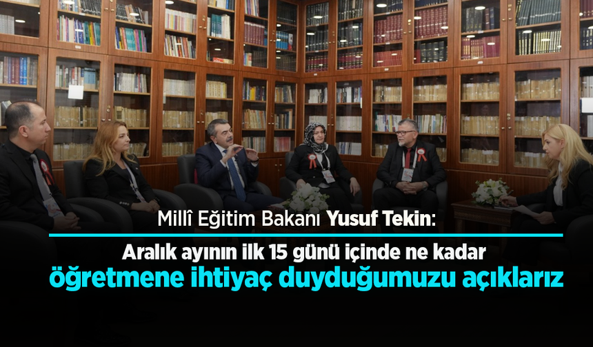 Aralık ayının ilk 15 günü içinde ne kadar  öğretmene ihtiyaç duyduğumuzu açıklarız.