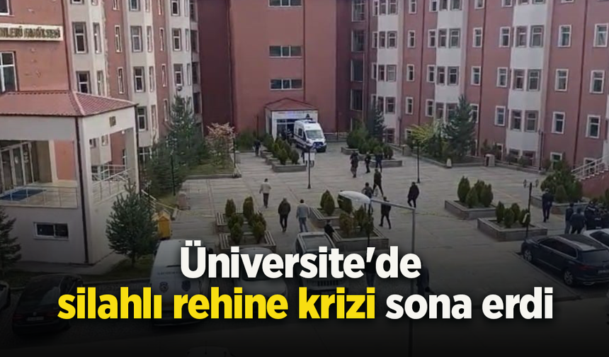 Üniversite'de silahlı rehine krizi sona erdi.