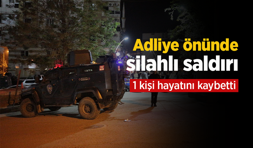 Adliye önündeki silahlı saldırı: 1 kişi hayatını kaybetti.