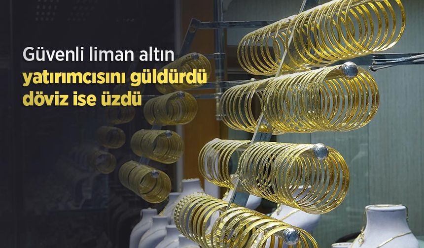 Güvenli liman altın yatırımcısını güldürdü, döviz ise üzdü