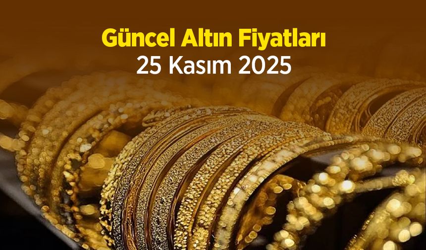Güncel Altın Fiyatları 25 Kasım 2025