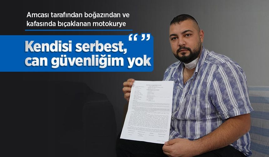 Amcası tarafından boğazından ve kafasında bıçaklanan motokurye: "Kendisi serbest, can güvenliğim yok"