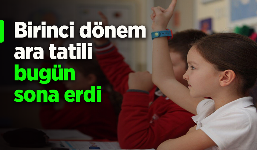 Birinci dönem ara tatili bugün sona erdi.
