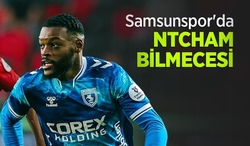 Samsunspor'da NTCHAM BİLMECESİ