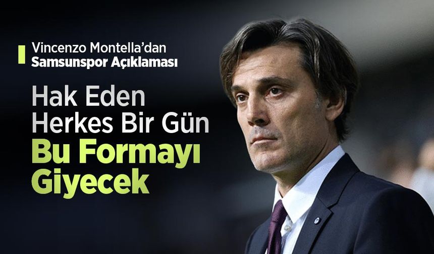 Vincenzo Montella’dan Samsunspor Açıklaması: “Hak Eden Herkes Bir Gün Bu Formayı Giyecek”