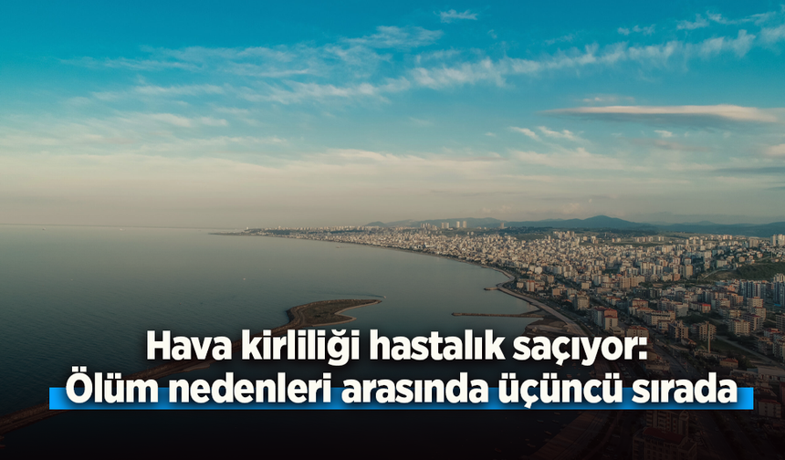 Hava kirliliği hastalık saçıyor: Ölüm nedenleri arasında üçüncü sırada