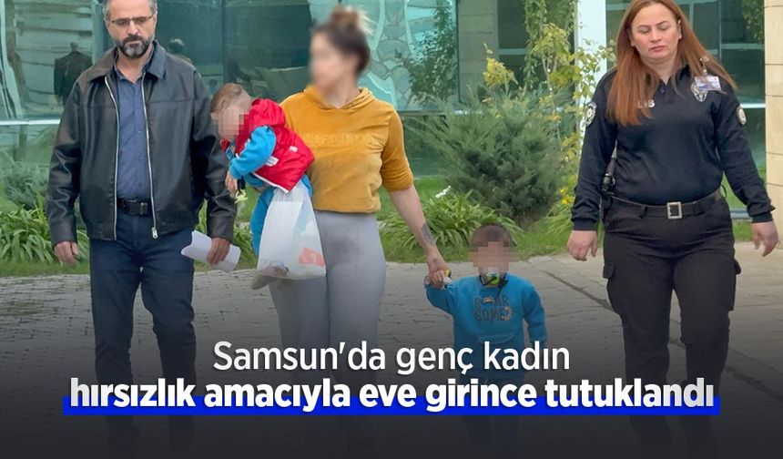 Samsun'da genç kadın hırsızlık amacıyla eve girince tutuklandı