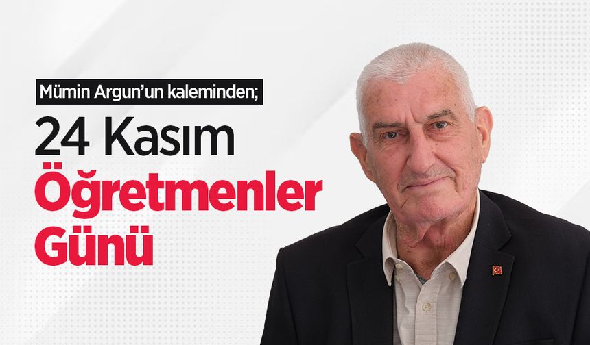 Mümin Argun'un kaleminden; "24 Kasım Öğretmenler Günü"