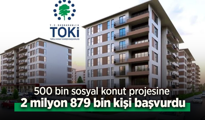 500 bin sosyal konut projesine 2 milyon 879 bin kişi başvurdu
