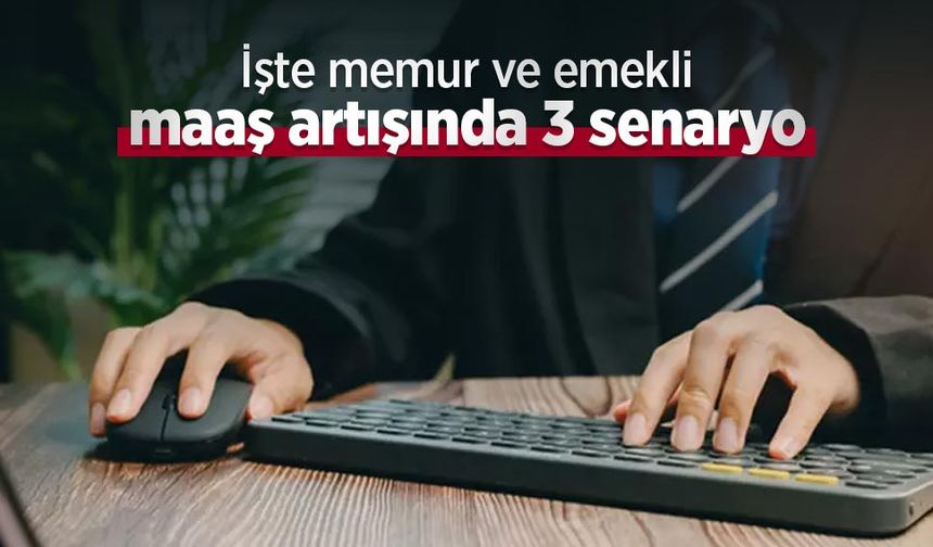 İşte memur ve emekli maaş artışında 3 senaryo