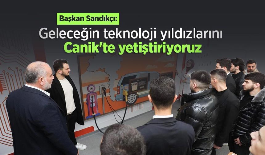 Başkan Sandıkçı: "Geleceğin teknoloji yıldızlarını Canik'te yetiştiriyoruz"