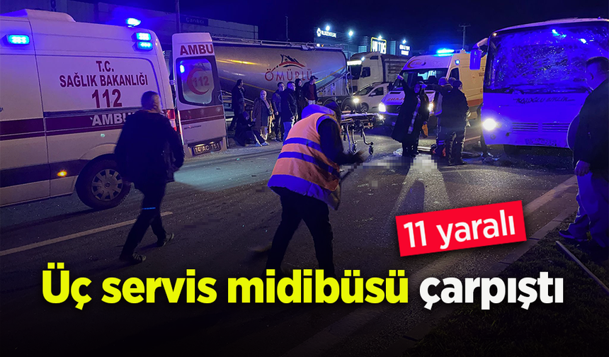 Üç servis midibüsü çarpıştı: 11 yaralı