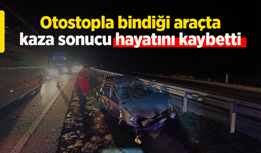 Otostopla bindiği araçta kaza sonucu hayatını kaybetti.