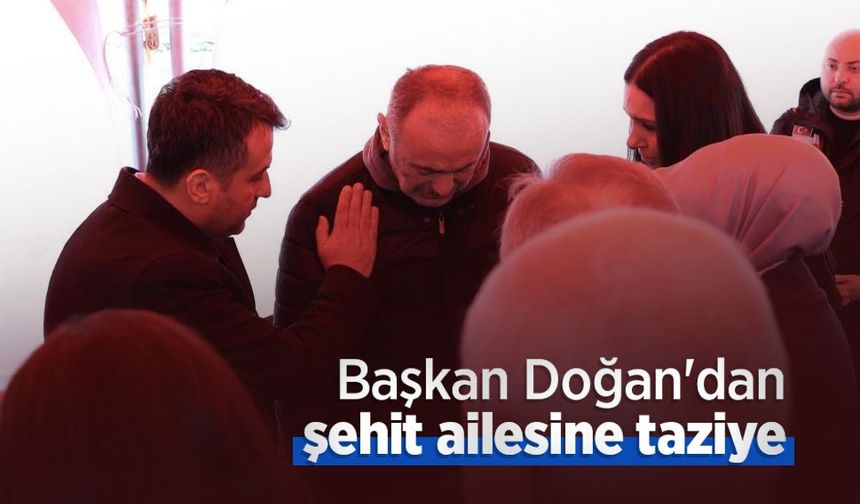 Başkan Doğan'dan şehit ailesine taziye