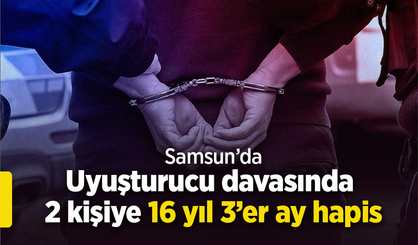 Uyuşturucu davasında 2 kişiye 16 yıl 3’er ay hapis