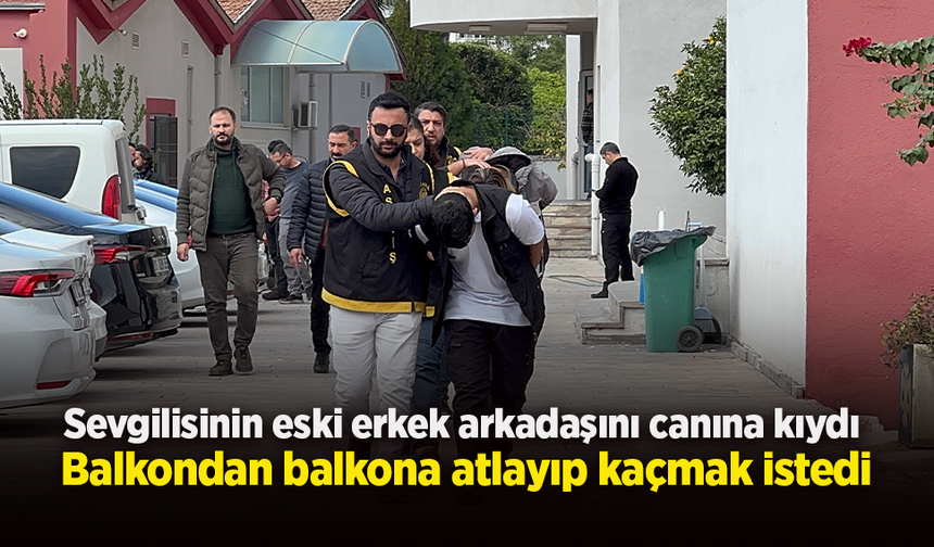 Sevgilisinin eski erkek arkadaşını canına kıydı: Balkondan balkona atlayıp kaçmak istedi