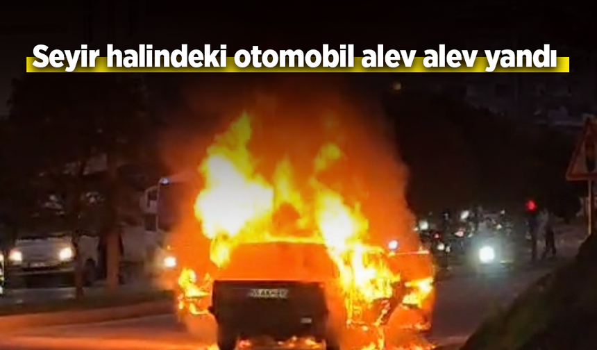 Seyir halindeki otomobil alev alev yandı