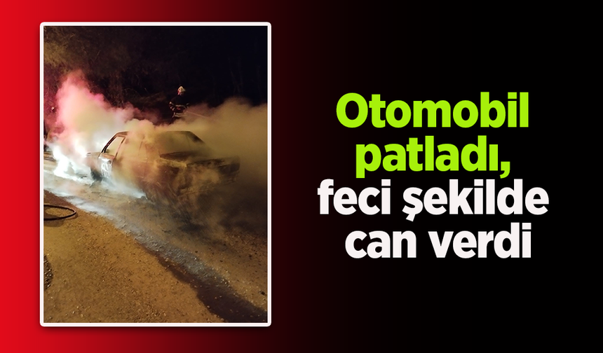 Otomobil patladı, feci şekilde can verdi