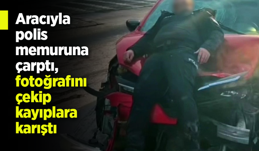 Aracıyla polis memuruna çarptı, fotoğrafını çekip kayıplara karıştı.
