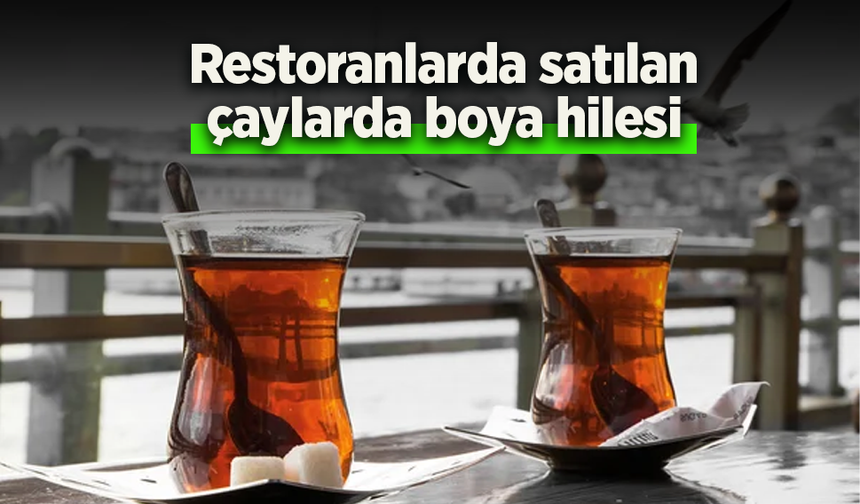 Restoranlarda satılan çaylarda boya hilesi