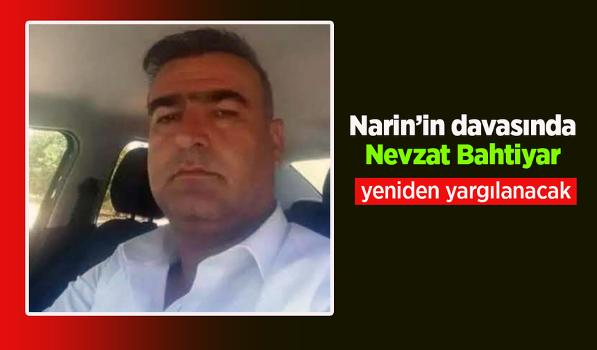 Narin davasında Nevzat Bahtiyar yeniden yargılanacak