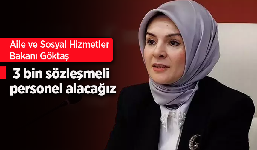 Aile ve Sosyal Hizmetler Bakanı Göktaş: "3 bin sözleşmeli personel alacağız"