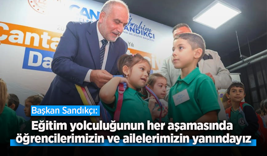 Başkan Sandıkçı: "Eğitim yolculuğunun her aşamasında öğrencilerimizin ve ailelerimizin yanındayız"