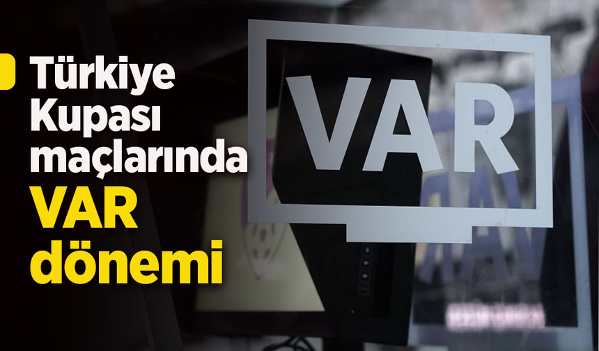 Türkiye Kupası maçlarında VAR dönemi