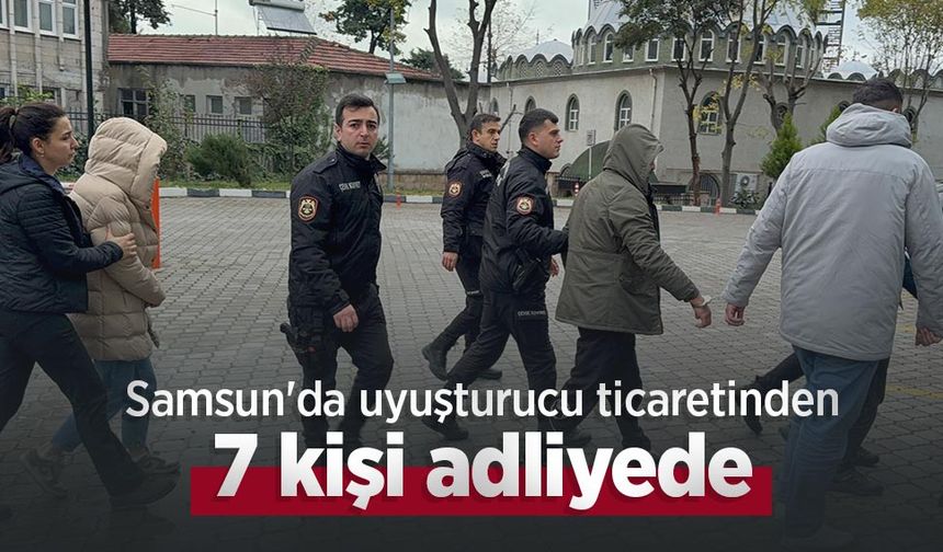 Samsun'da uyuşturucu ticaretinden 7 kişi adliyede