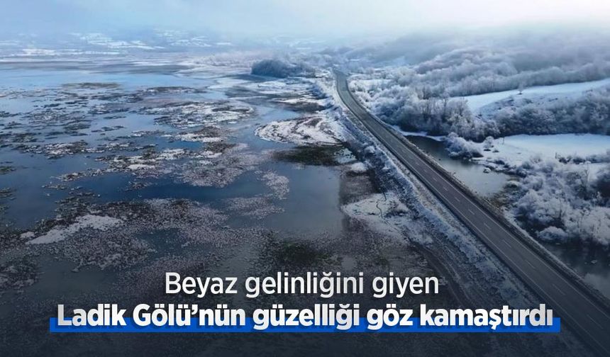 Beyaz gelinliğini giyen Ladik Gölü’nün güzelliği göz kamaştırdı