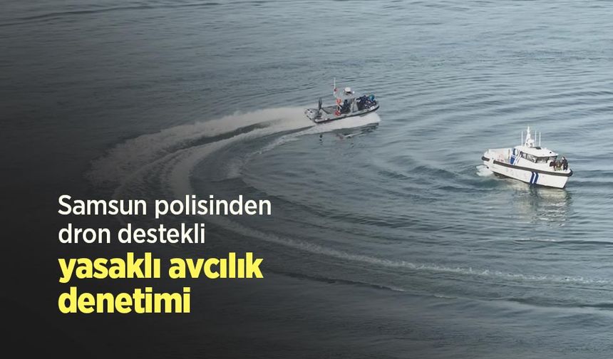 Samsun polisinden dron destekli yasaklı avcılık denetimi