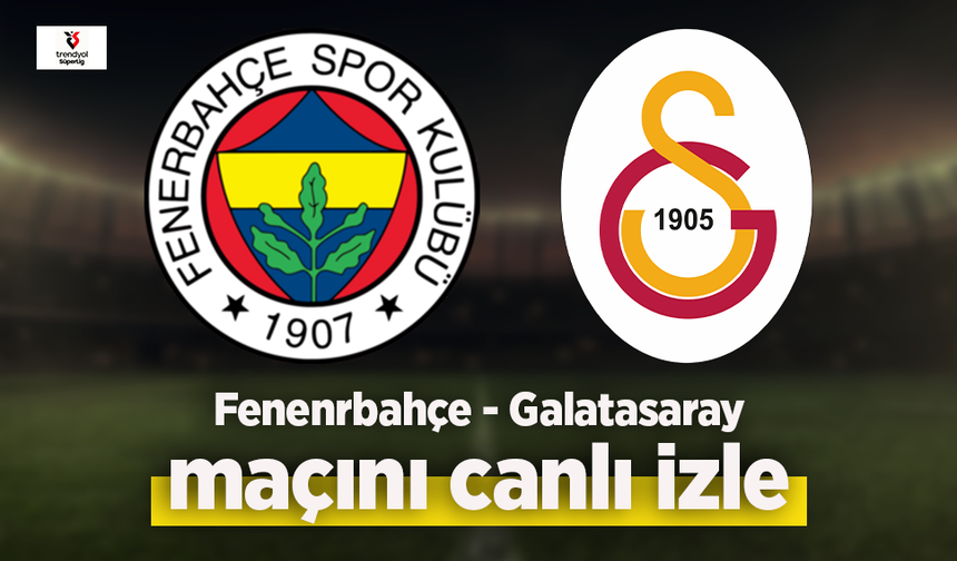 Fenerbahçe Galatasaray Maçı Canlı İzle – Derbi Heyecanı Başlıyor