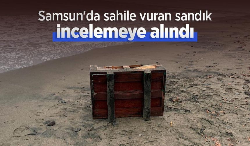Samsun'da sahile vuran sandık incelemeye alındı