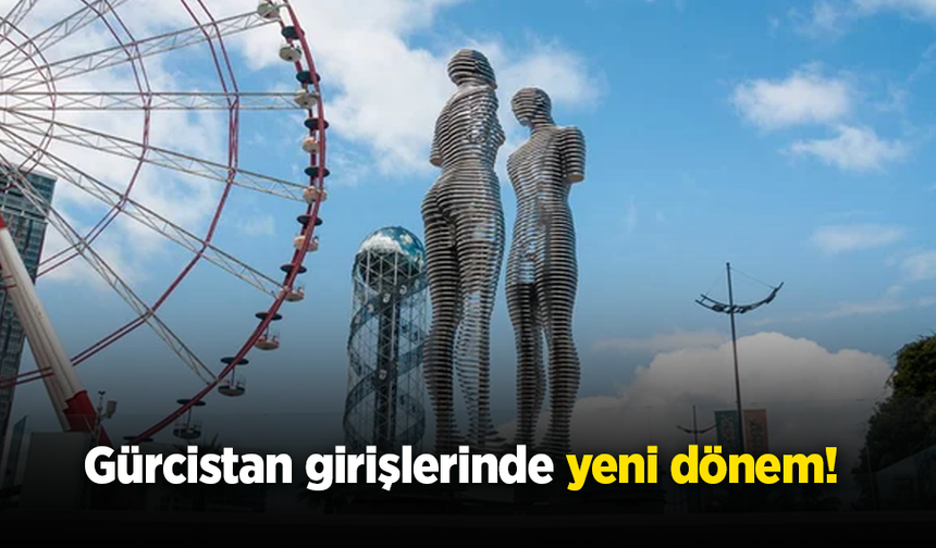 Gürcistan girişlerinde yeni dönem!