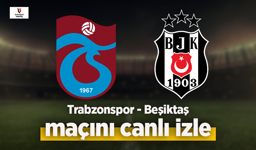 Trabzonspor - Beşiktaş canlı izle
