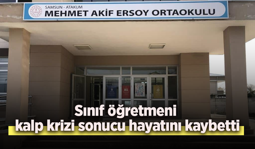 Sınıf öğretmeni kalp krizi sonucu hayatını kaybetti