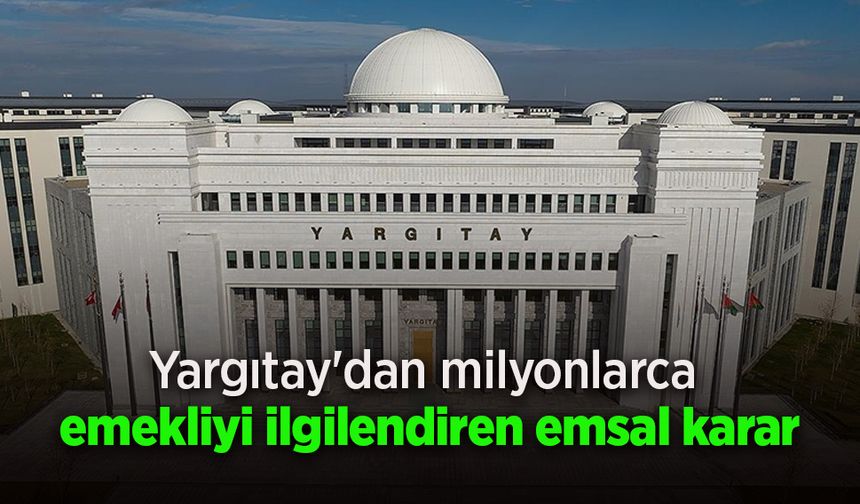 Yargıtay'dan milyonlarca emekliyi ilgilendiren emsal karar