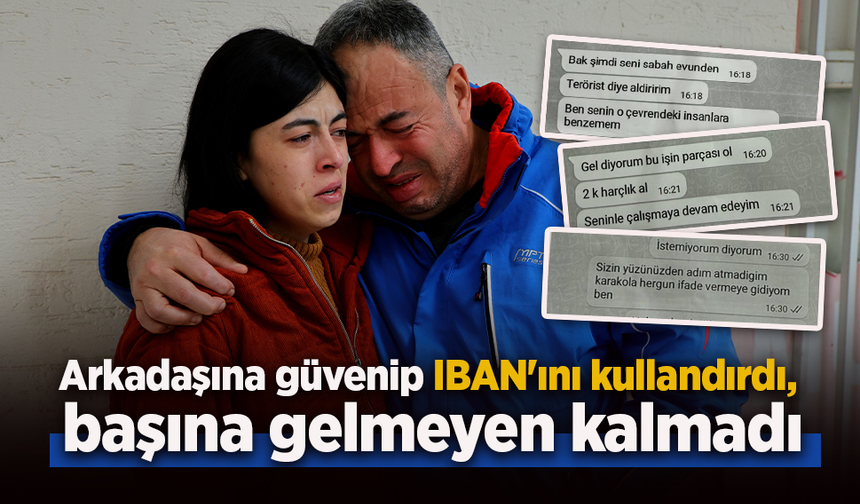 Arkadaşına güvenip IBAN'ını kullandırdı, başına gelmeyen kalmadı